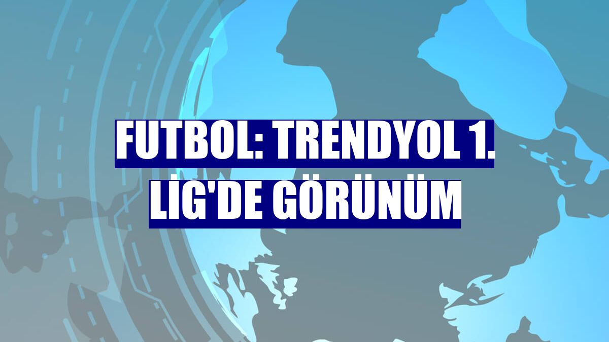 Futbol: Trendyol 1. Lig'de görünüm