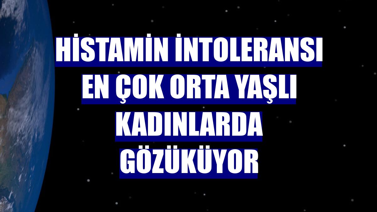 Histamin intoleransı en çok orta yaşlı kadınlarda gözüküyor