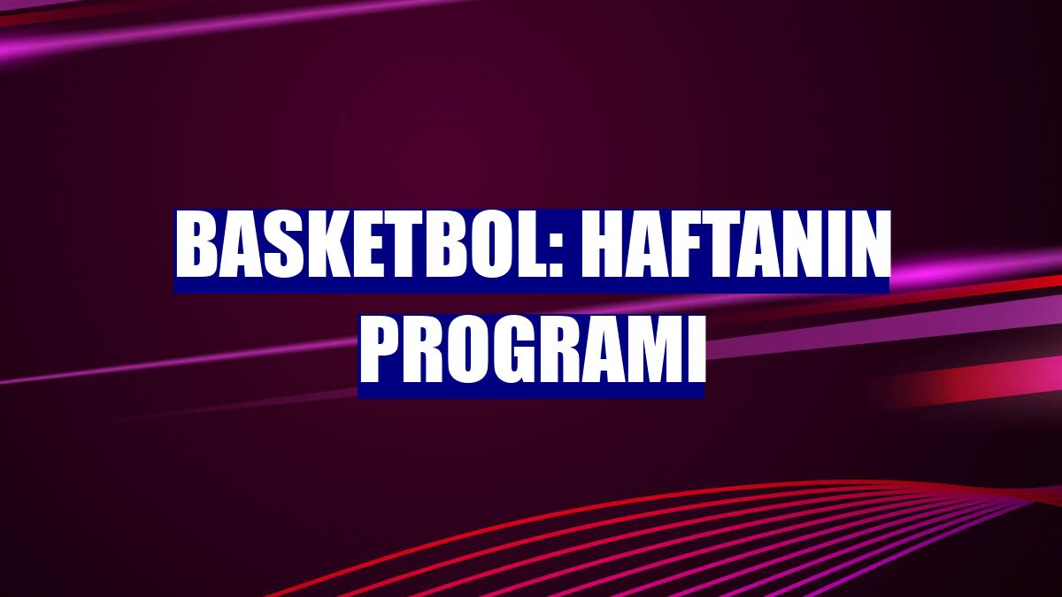 Basketbol: Haftanın programı