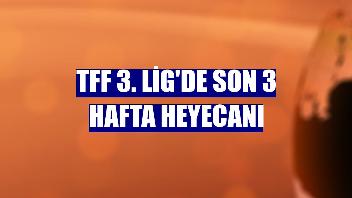 TFF 3. Lig'de son 3 hafta heyecanı