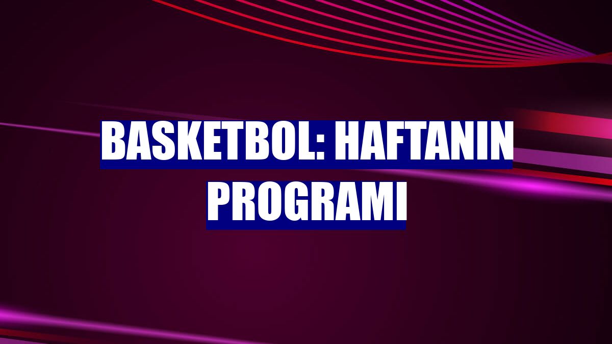 Basketbol: Haftanın programı