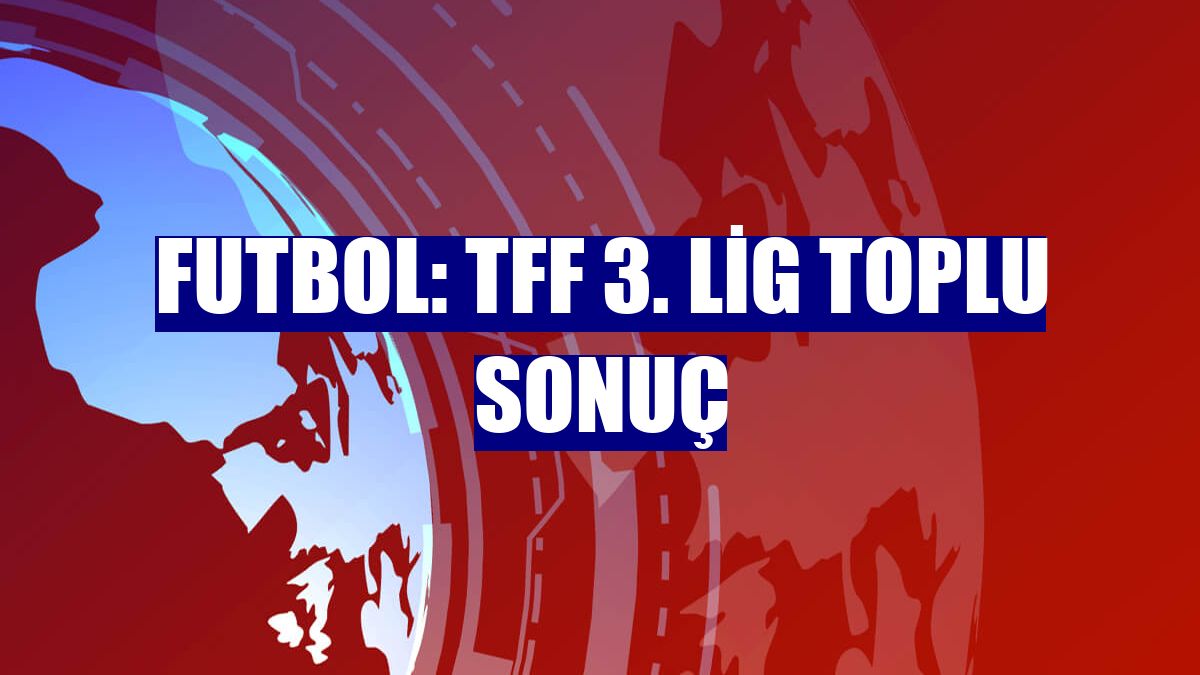 Futbol: TFF 3. Lig toplu sonuç