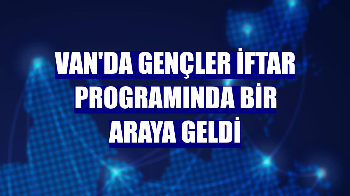 Van'da gençler iftar programında bir araya geldi