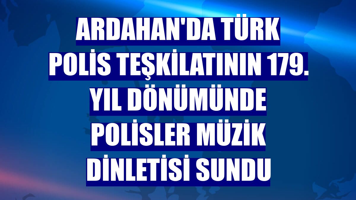 Ardahan'da Türk Polis Teşkilatının 179. yıl dönümünde polisler müzik dinletisi sundu