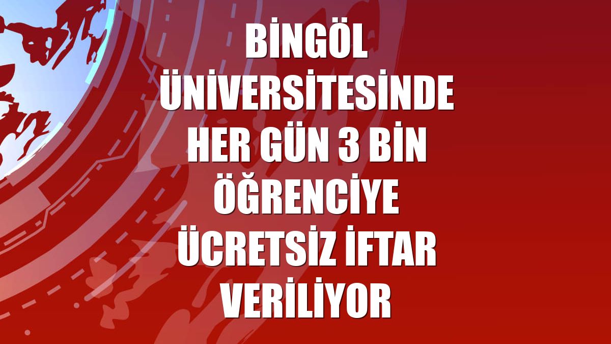 Bingöl Üniversitesinde her gün 3 bin öğrenciye ücretsiz iftar veriliyor