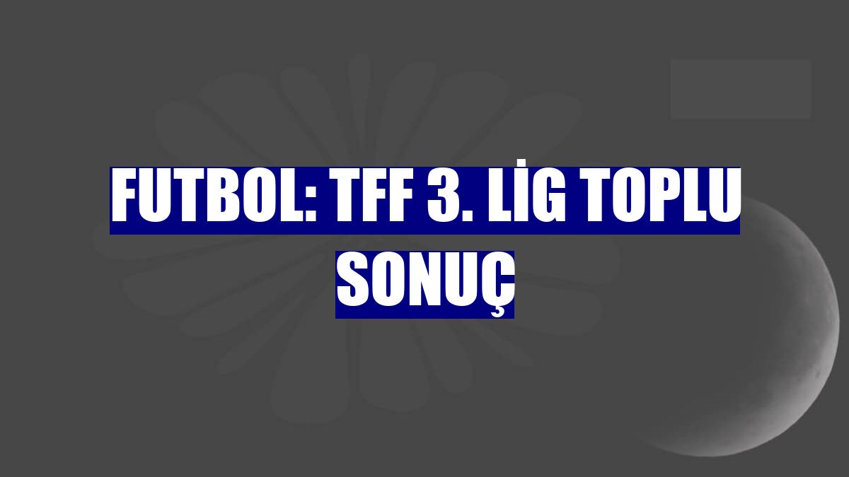 Futbol: TFF 3. Lig toplu sonuç