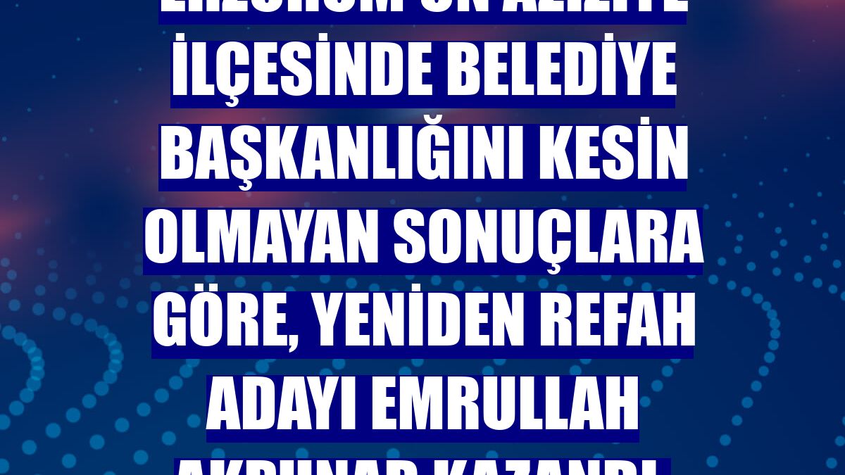 Erzurum'un Aziziye ilçesinde belediye başkanlığını kesin olmayan sonuçlara göre, Yeniden Refah adayı Emrullah Akpunar kazandı.