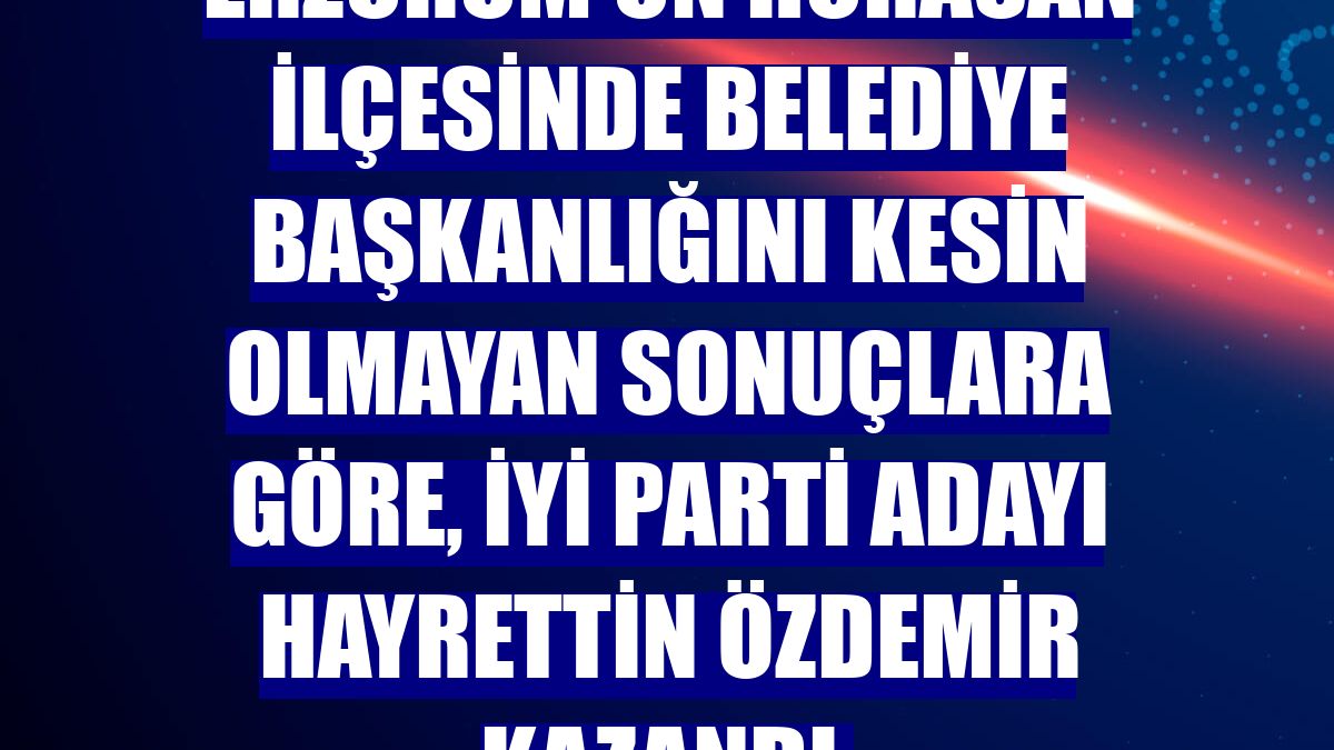 Erzurum'un Horasan ilçesinde belediye başkanlığını kesin olmayan sonuçlara göre, İYİ Parti adayı Hayrettin Özdemir kazandı.