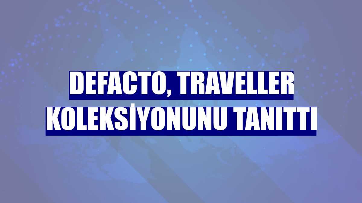 DeFacto, Traveller koleksiyonunu tanıttı