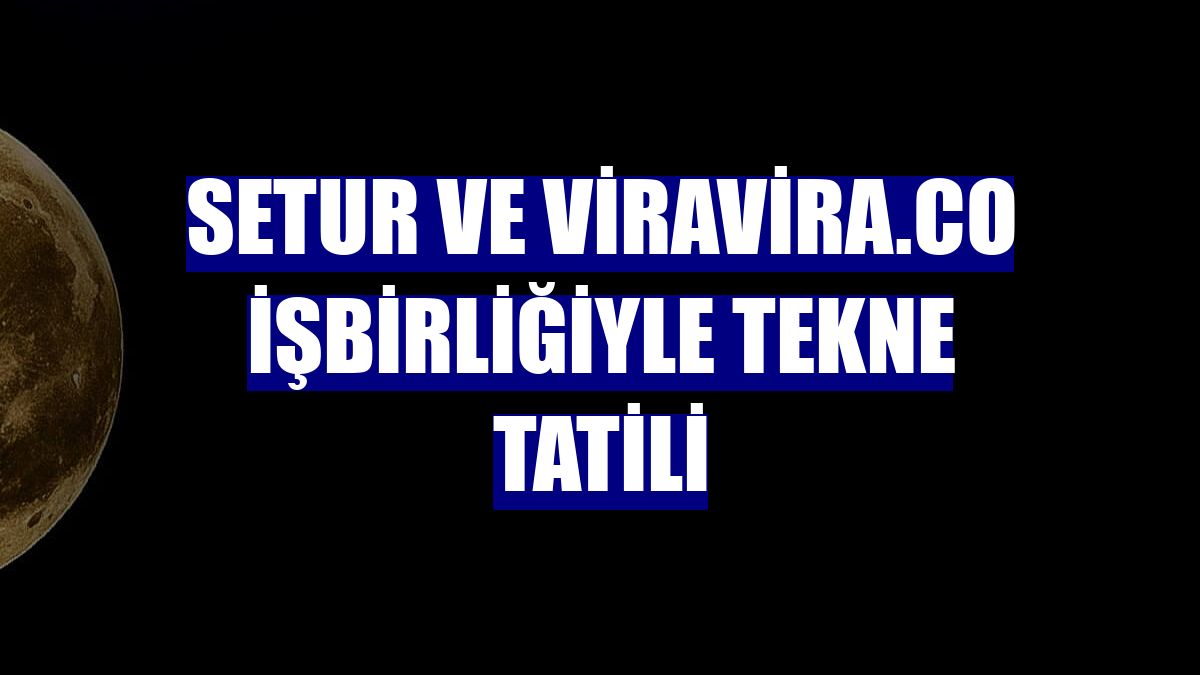 Setur ve viravira.co işbirliğiyle tekne tatili