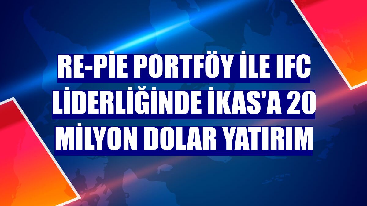 Re-Pie Portföy ile IFC liderliğinde ikas'a 20 milyon dolar yatırım