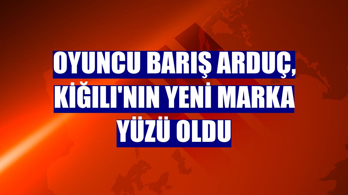 Oyuncu Barış Arduç, Kiğılı'nın yeni marka yüzü oldu