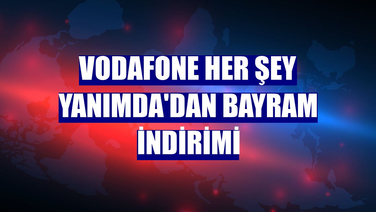 Vodafone Her Şey Yanımda'dan bayram indirimi