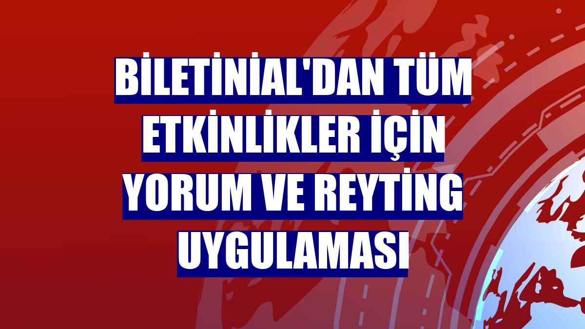 Biletinial'dan tüm etkinlikler için yorum ve reyting uygulaması