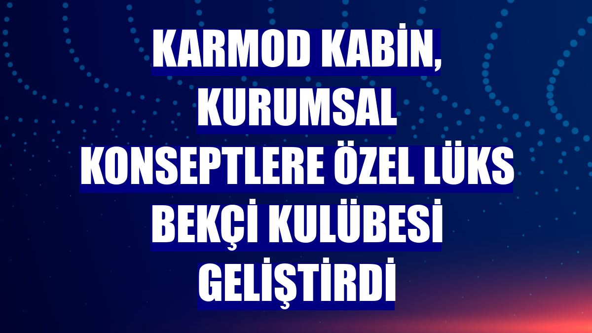 Karmod Kabin, kurumsal konseptlere özel lüks bekçi kulübesi geliştirdi