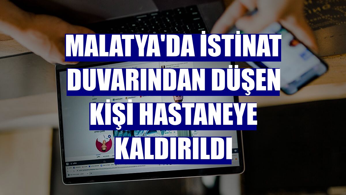 Malatya'da istinat duvarından düşen kişi hastaneye kaldırıldı