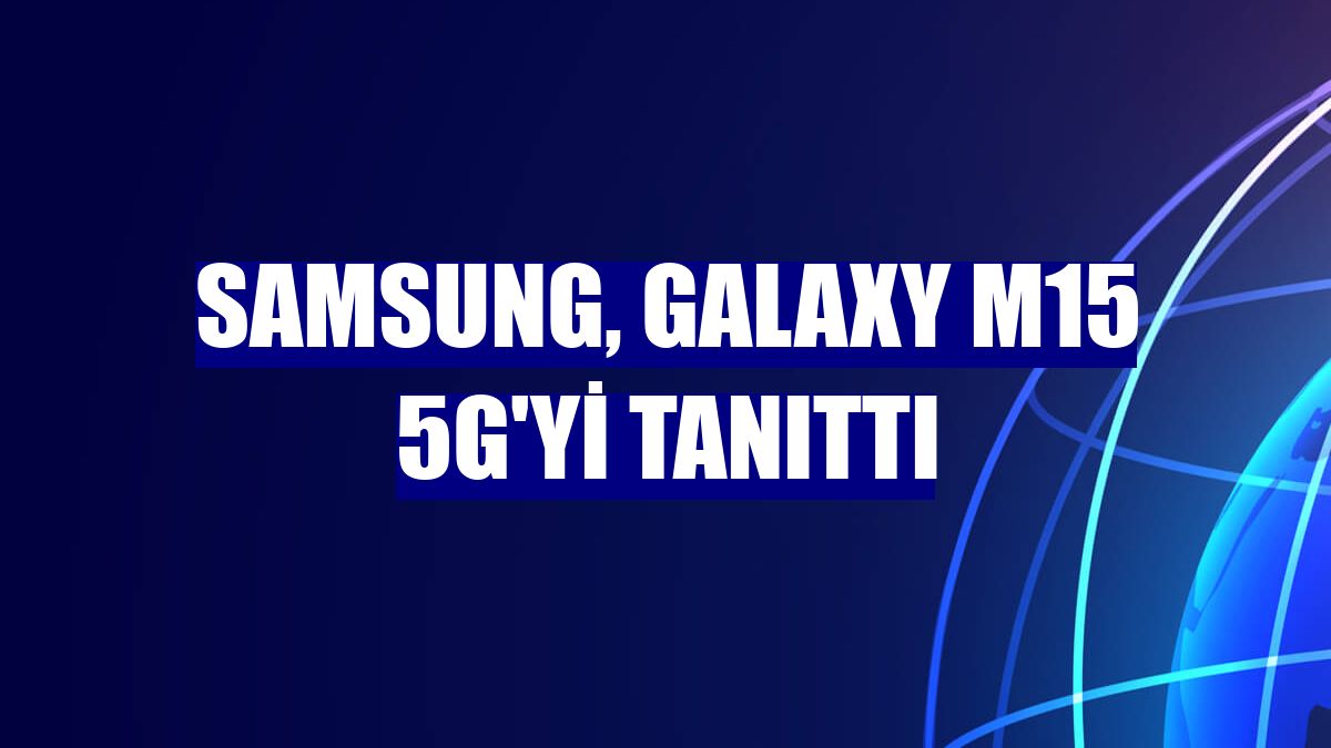 Samsung, Galaxy M15 5G'yi tanıttı