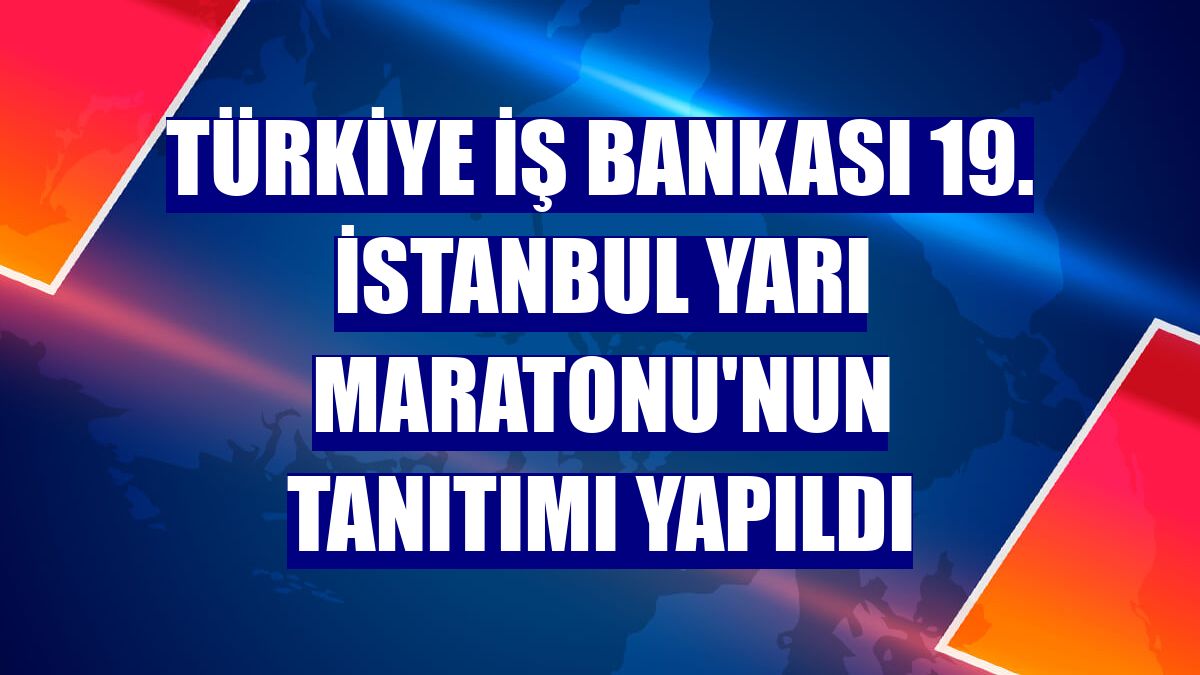 Türkiye İş Bankası 19. İstanbul Yarı Maratonu'nun tanıtımı yapıldı