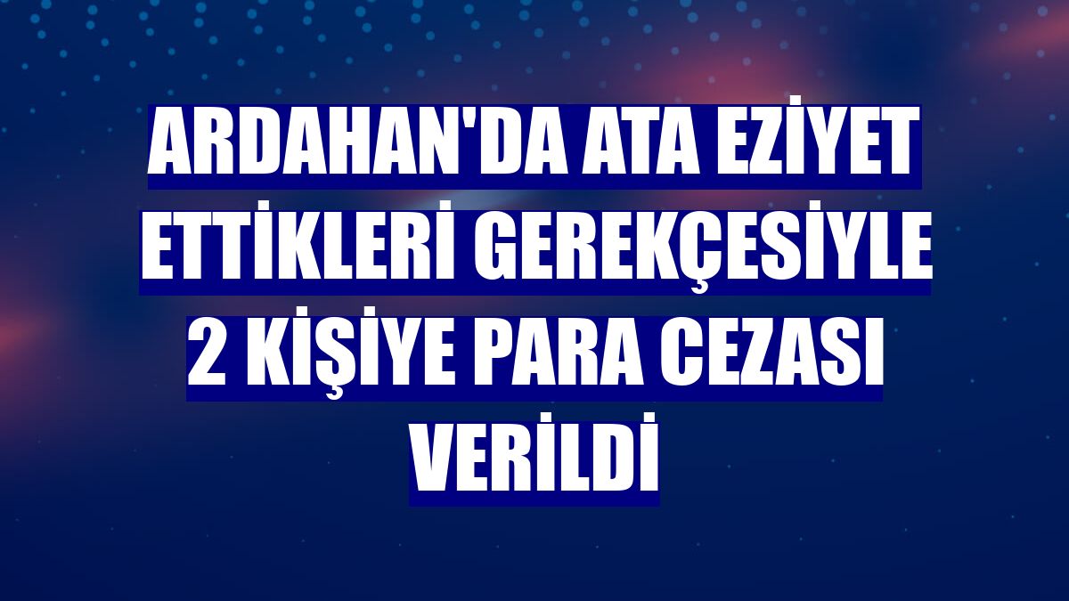 Ardahan'da ata eziyet ettikleri gerekçesiyle 2 kişiye para cezası verildi