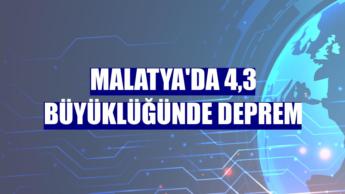 Malatya'da 4,3 büyüklüğünde deprem