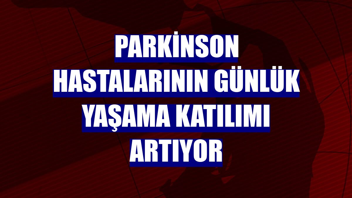 Parkinson hastalarının günlük yaşama katılımı artıyor