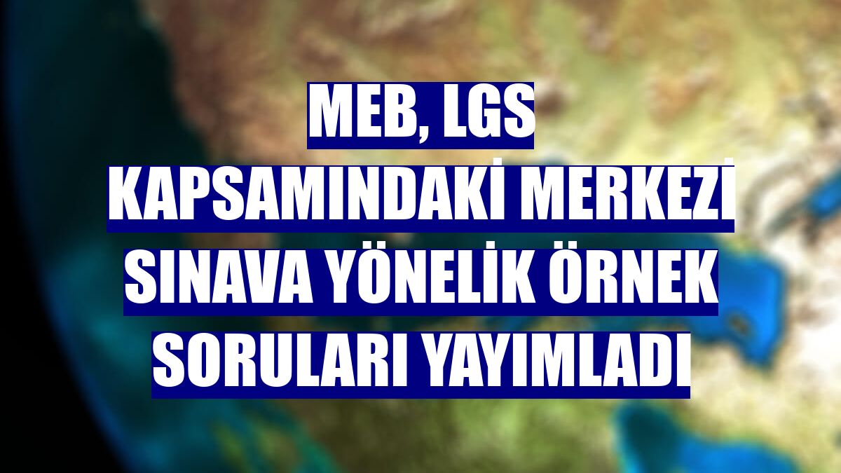 MEB, LGS kapsamındaki merkezi sınava yönelik örnek soruları yayımladı