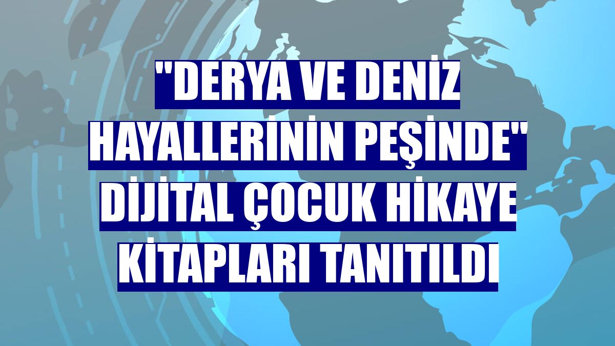 "Derya ve Deniz Hayallerinin Peşinde" dijital çocuk hikaye kitapları tanıtıldı