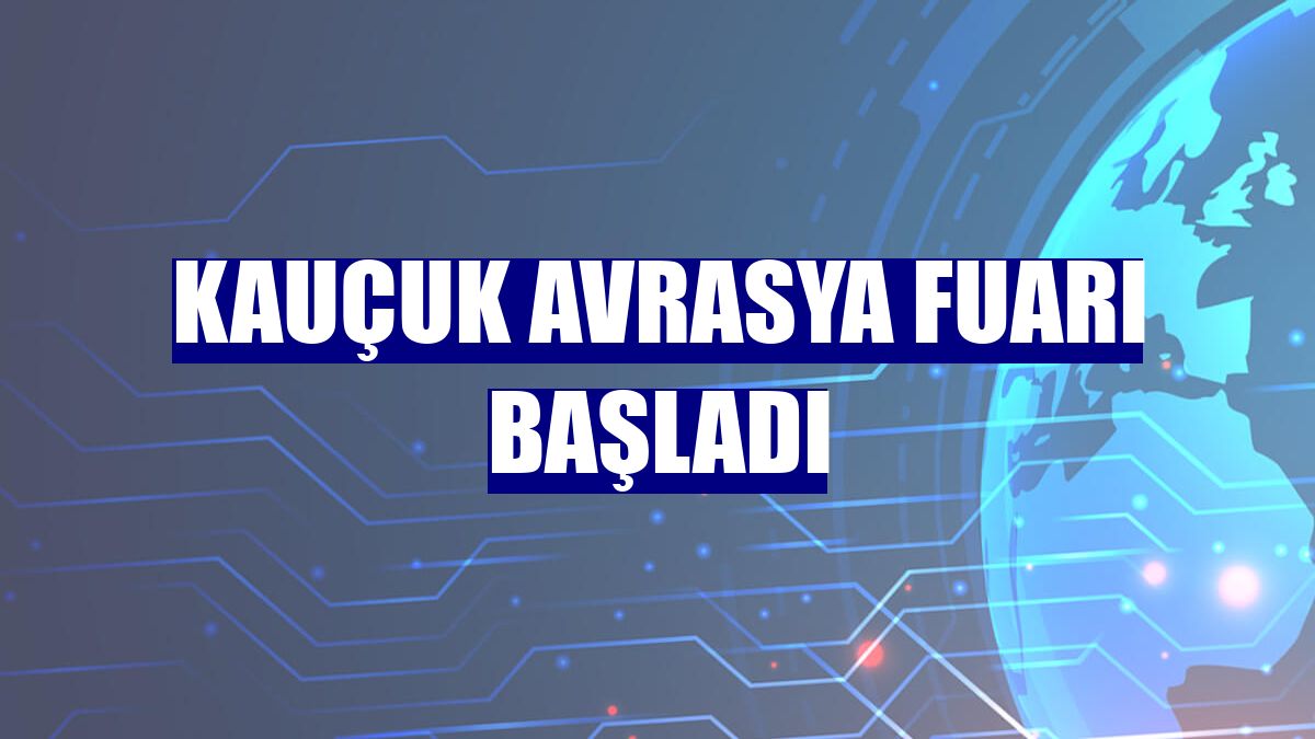 Kauçuk Avrasya Fuarı başladı