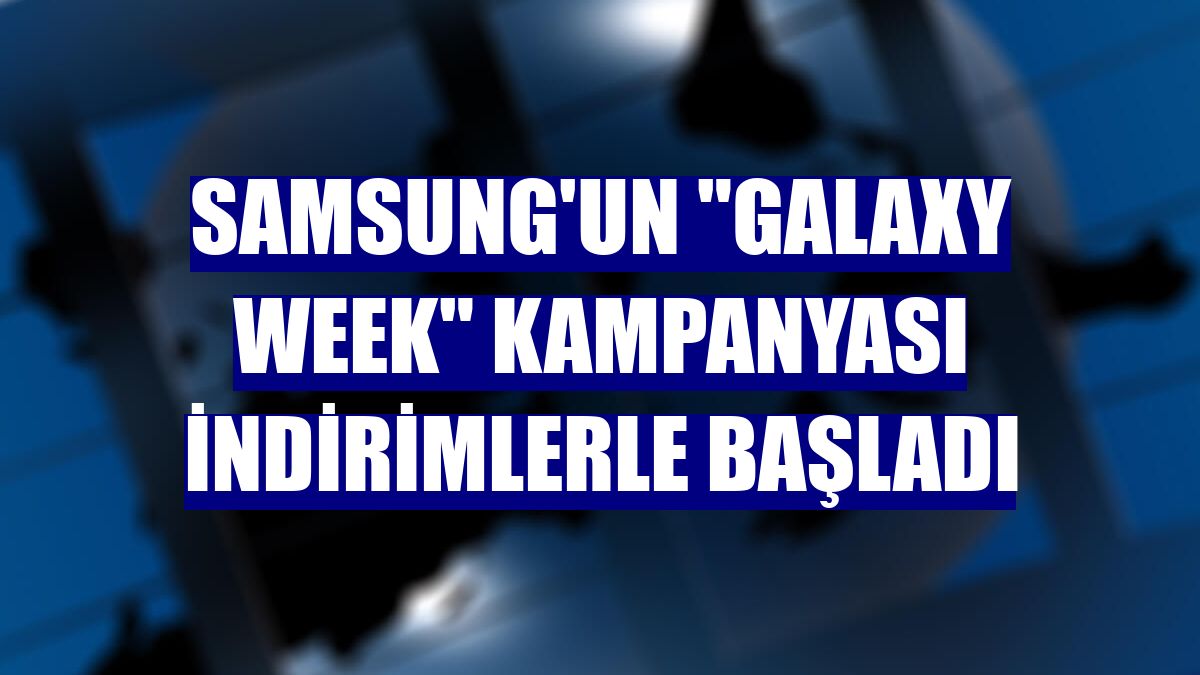 Samsung'un "Galaxy Week" kampanyası indirimlerle başladı