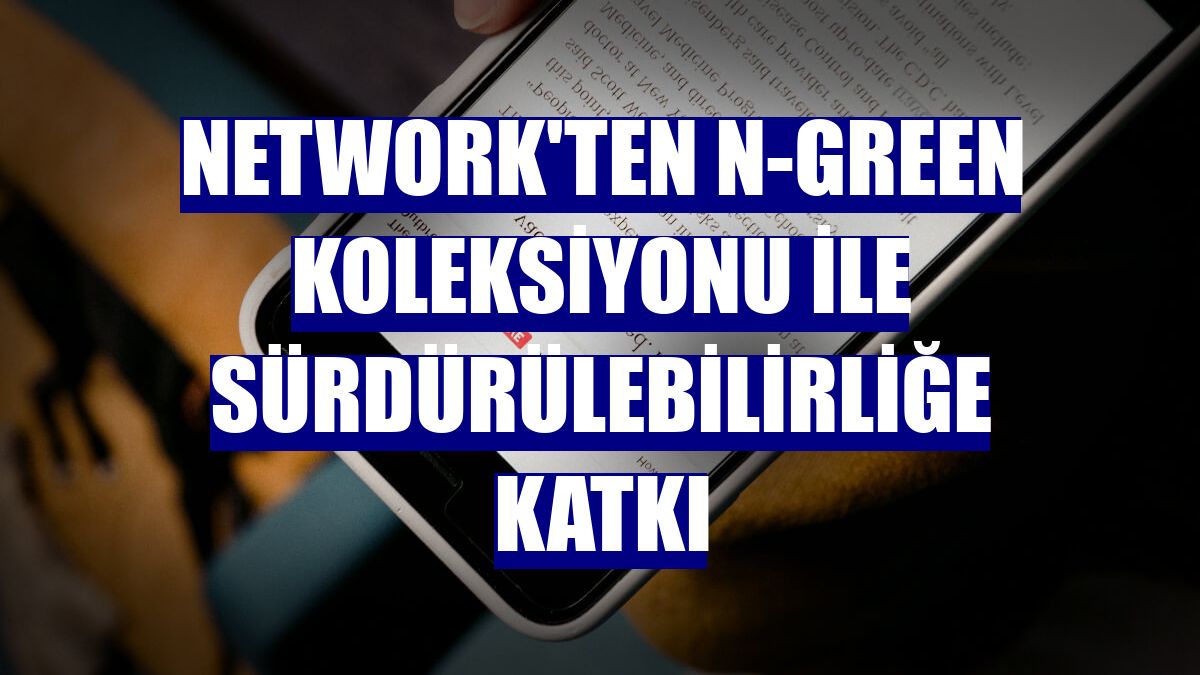 NetWork'ten N-Green koleksiyonu ile sürdürülebilirliğe katkı