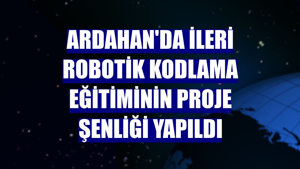 Ardahan'da ileri robotik kodlama eğitiminin proje şenliği yapıldı