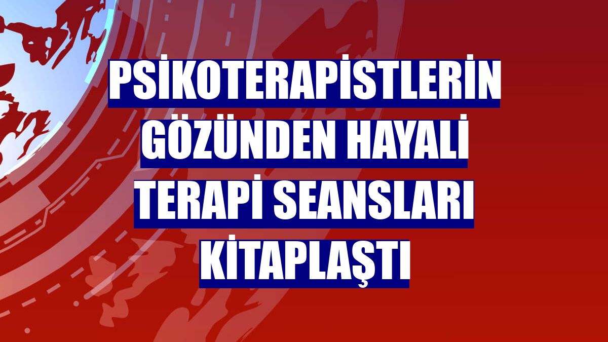 Psikoterapistlerin gözünden hayali terapi seansları kitaplaştı