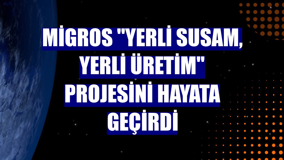Migros "Yerli Susam, Yerli Üretim" projesini hayata geçirdi