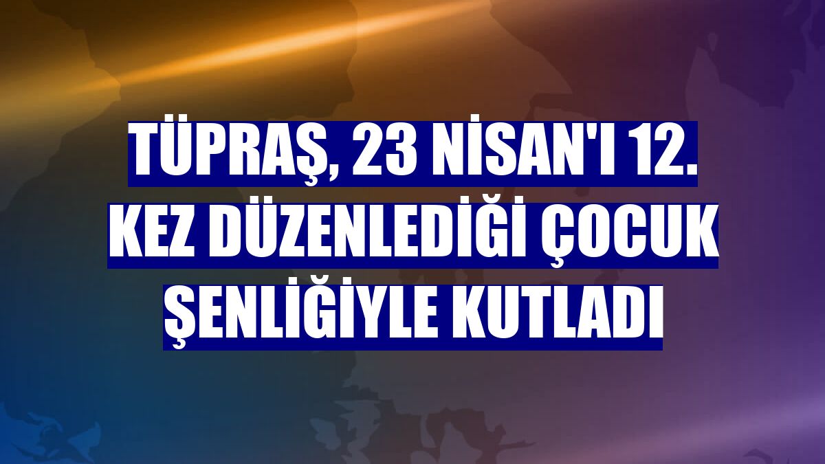 Tüpraş, 23 Nisan'ı 12. kez düzenlediği çocuk şenliğiyle kutladı