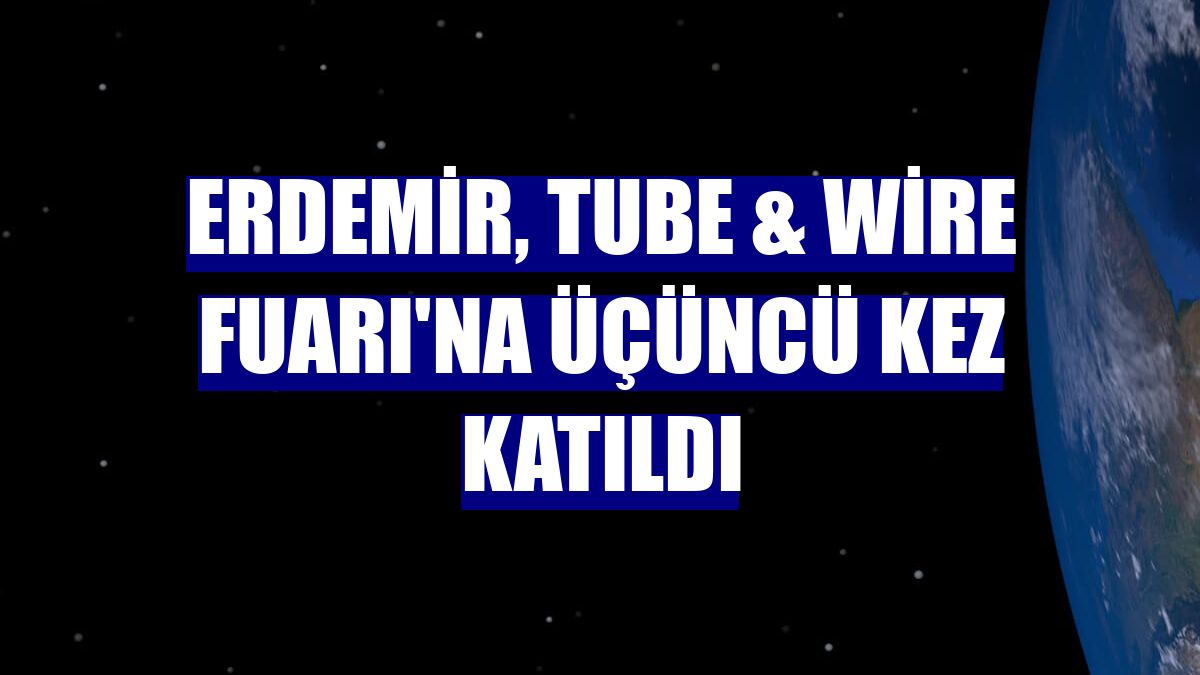 Erdemir, Tube & Wire Fuarı'na üçüncü kez katıldı