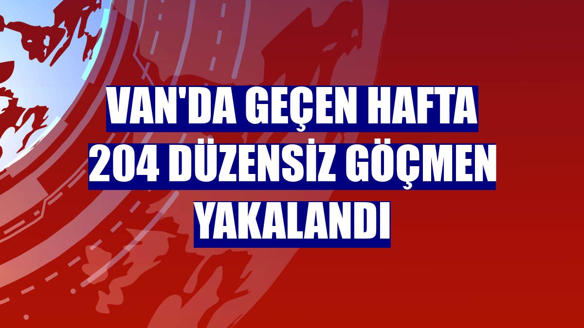 Van'da geçen hafta 204 düzensiz göçmen yakalandı