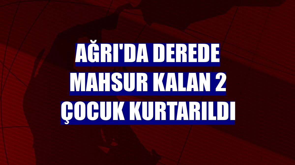 Ağrı'da derede mahsur kalan 2 çocuk kurtarıldı