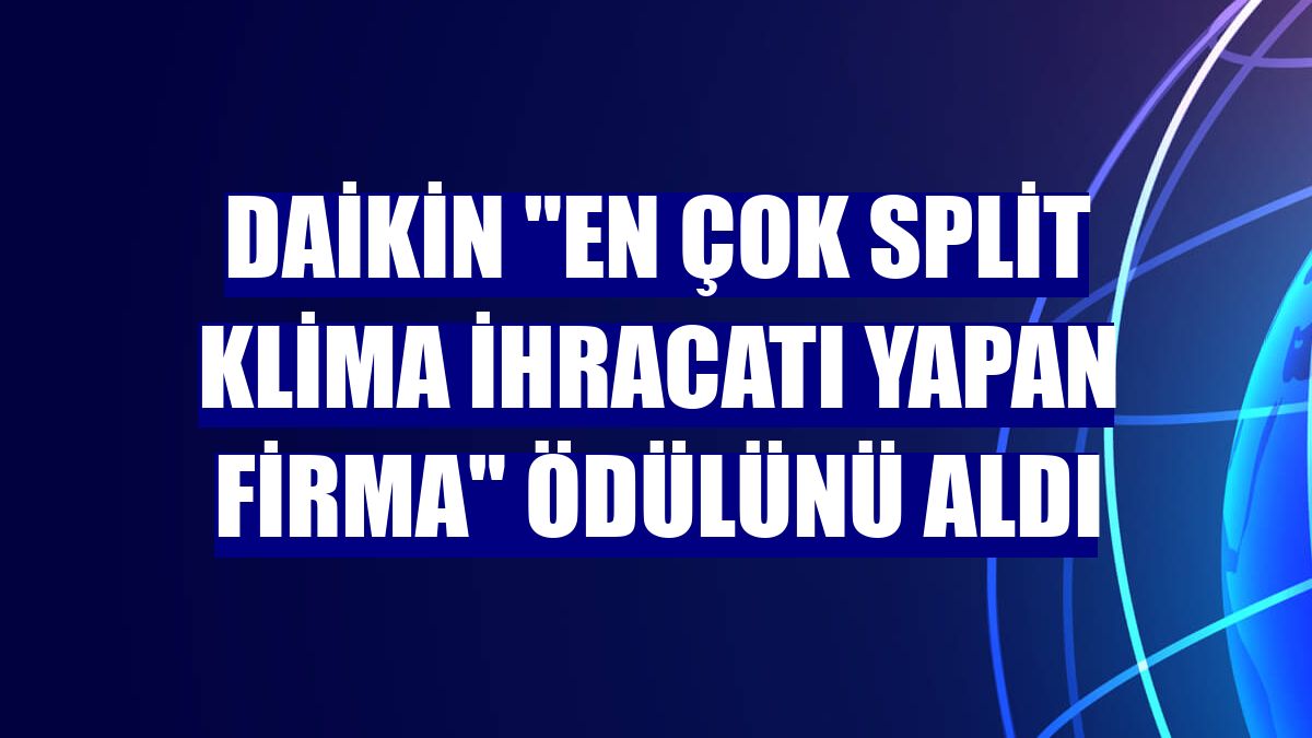 Daikin "En Çok Split Klima İhracatı Yapan Firma" ödülünü aldı