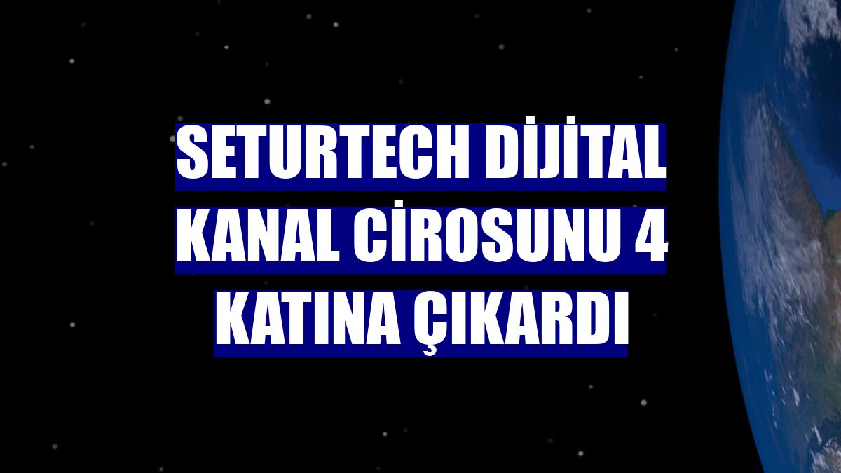 SeturTech dijital kanal cirosunu 4 katına çıkardı