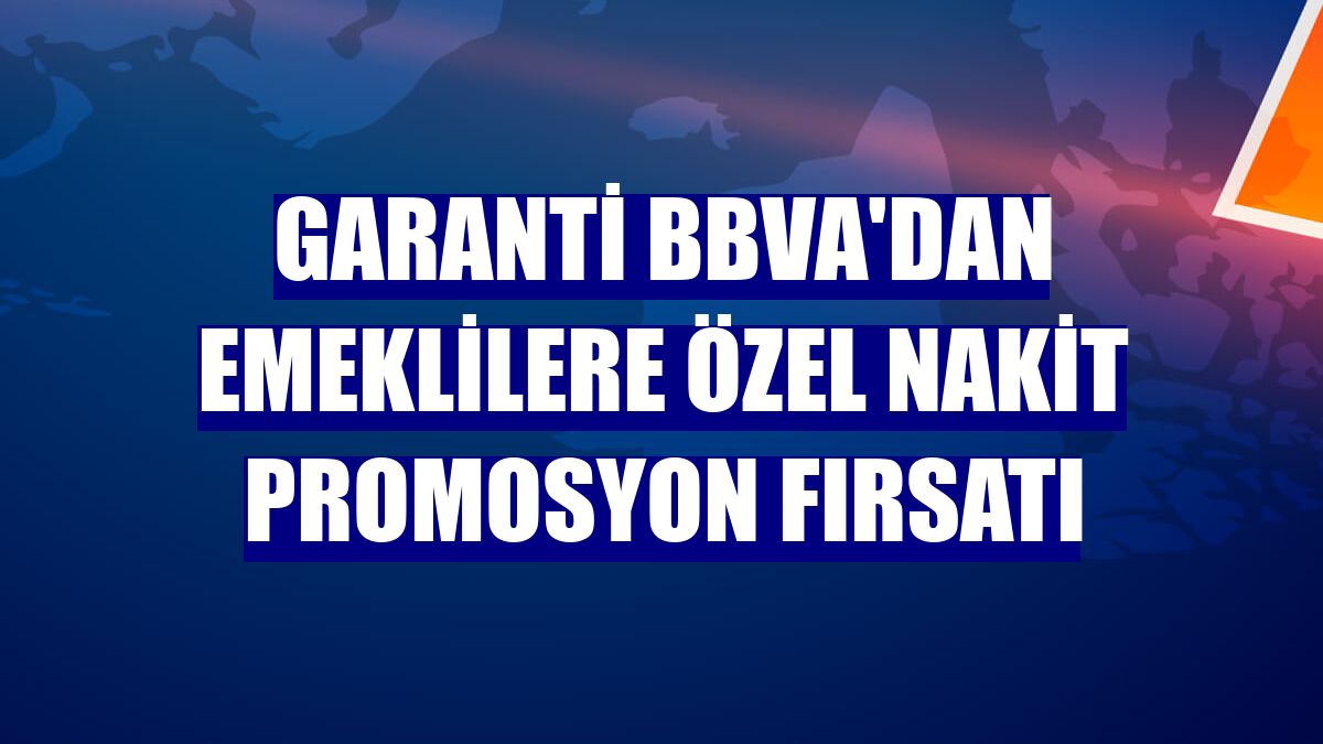 Garanti BBVA'dan emeklilere özel nakit promosyon fırsatı