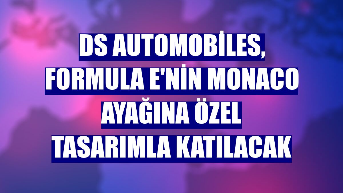 DS Automobiles, Formula E'nin Monaco ayağına özel tasarımla katılacak