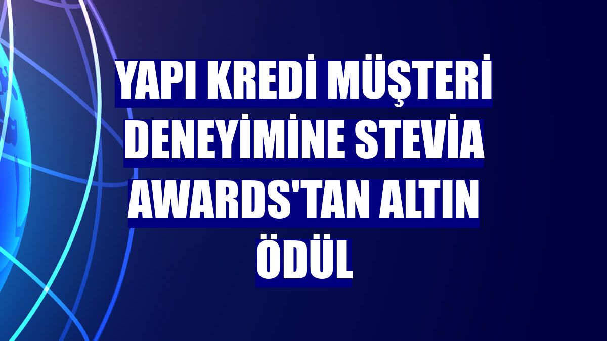 Yapı Kredi müşteri deneyimine Stevia Awards'tan altın ödül