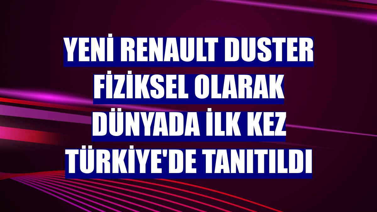Yeni Renault Duster fiziksel olarak dünyada ilk kez Türkiye'de tanıtıldı