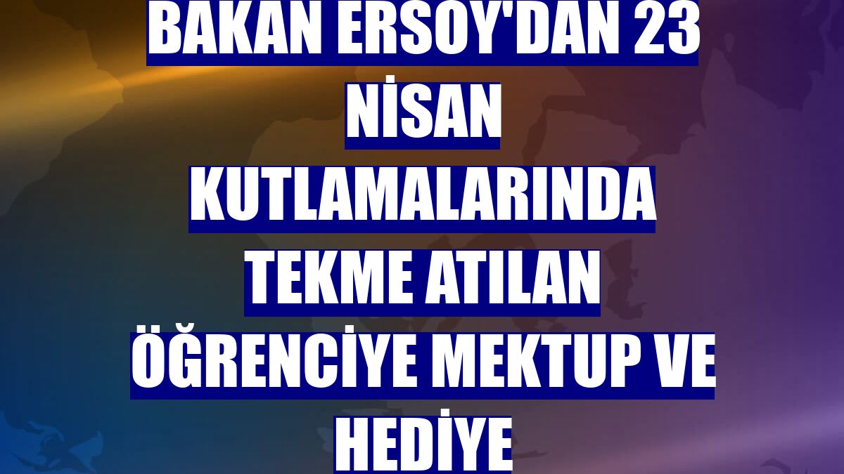 Bakan Ersoy'dan 23 Nisan kutlamalarında tekme atılan öğrenciye mektup ve hediye