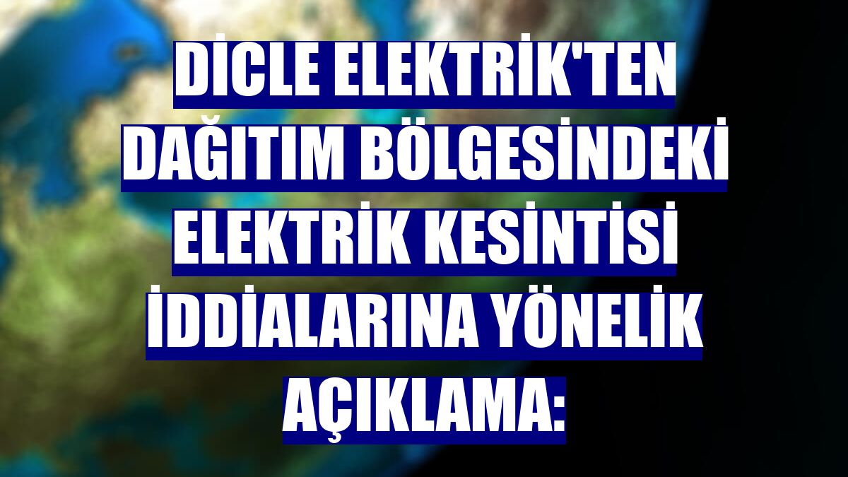 Dicle Elektrik'ten dağıtım bölgesindeki elektrik kesintisi iddialarına yönelik açıklama: