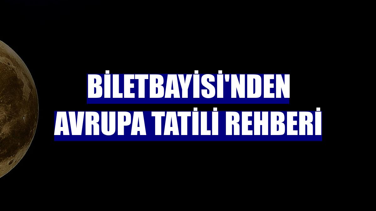 Biletbayisi'nden Avrupa tatili rehberi