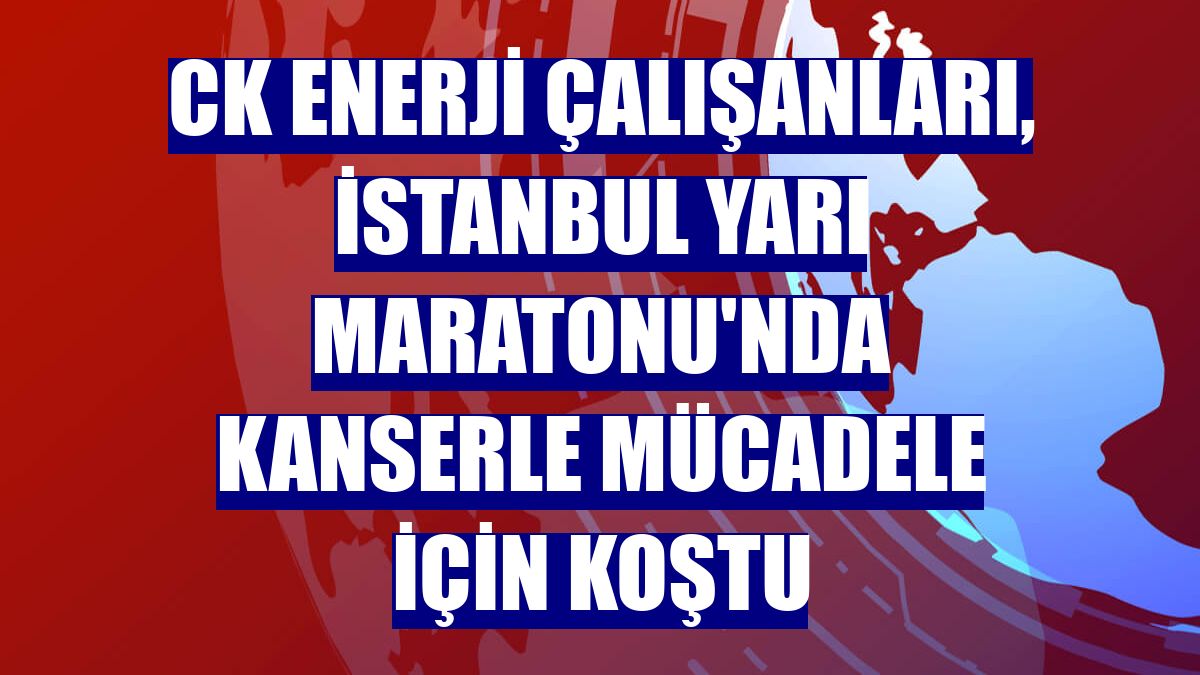 CK Enerji çalışanları, İstanbul Yarı Maratonu'nda kanserle mücadele için koştu