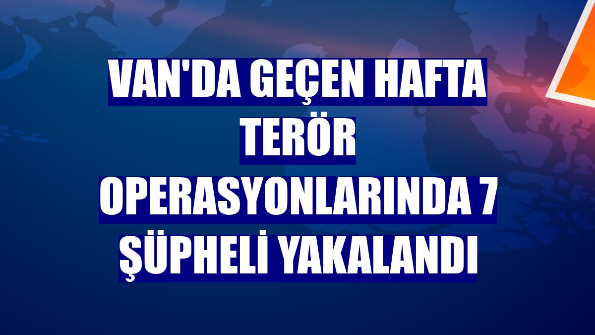 Van'da geçen hafta terör operasyonlarında 7 şüpheli yakalandı