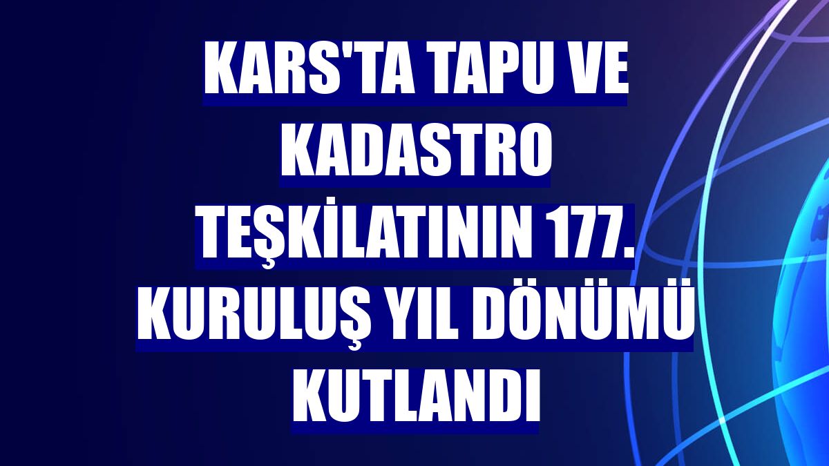 Kars'ta Tapu ve Kadastro Teşkilatının 177. kuruluş yıl dönümü kutlandı