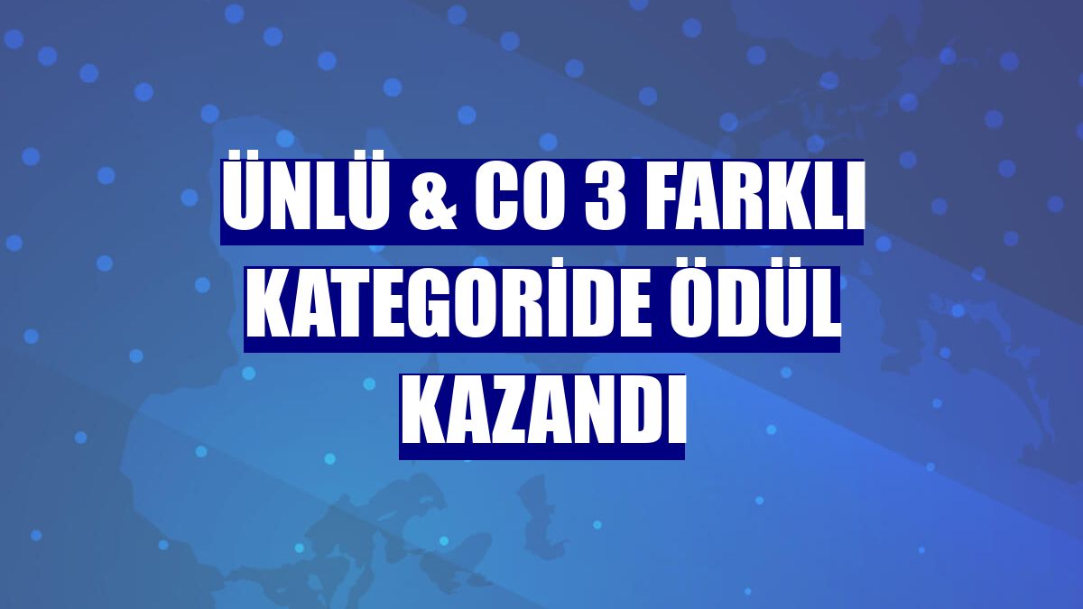 ÜNLÜ & Co 3 farklı kategoride ödül kazandı